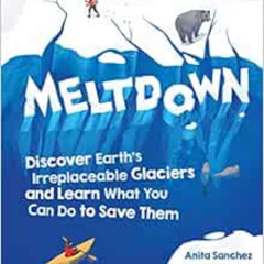 [View] EBOOK 🎯 Meltdown: Discover Earth's Irreplaceable Glaciers and Learn What You