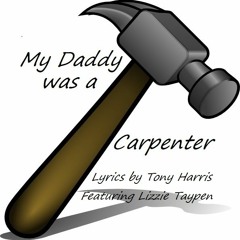 My Daddy Was A Carpenter - Lyrics by Tony Harris - Featuring Lizzie Taypen - Original