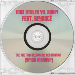 Max Styler Vs. Snap! Feat. Beyoncé - The Rhythm Breaks My Destination (Spiga Mashup)
