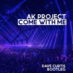 AK Project - Come With Me (Dave Curtis Bootleg)