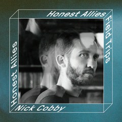 HONEST ALLIES #007 // Nick Cobby (Field Trips / Netil Radio)