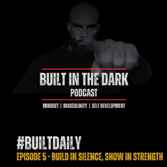 #BuiltDaily - Ep.05 - Build in Silence, Show in Strength