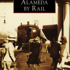 [Get] PDF 📰 Alameda by Rail (Images of Rail: California) by  Grant Ute &  Bruce Sing