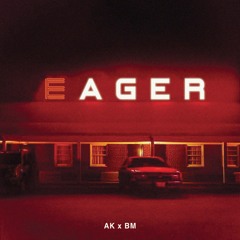 AK - EAGER FT. BM (PROD. BY ACTIVE BY NIGHT)