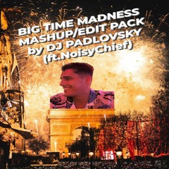 BIG TIME MADNESS MASHUP & EDIT PACK by DJ PADLOVSKY (ft. NoisyChief)