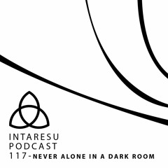 Intaresu Podcast 117 - Never Alone In A Dark Room