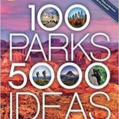 (PDF/DOWNLOAD) 100 Parks, 5,000 Ideas: Where to Go, When to Go, What to See, What to Do