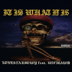 LONESTARBOWY- IT IS WHAT IT IS [feat. WIFIGAWD] (prod. GAWD)