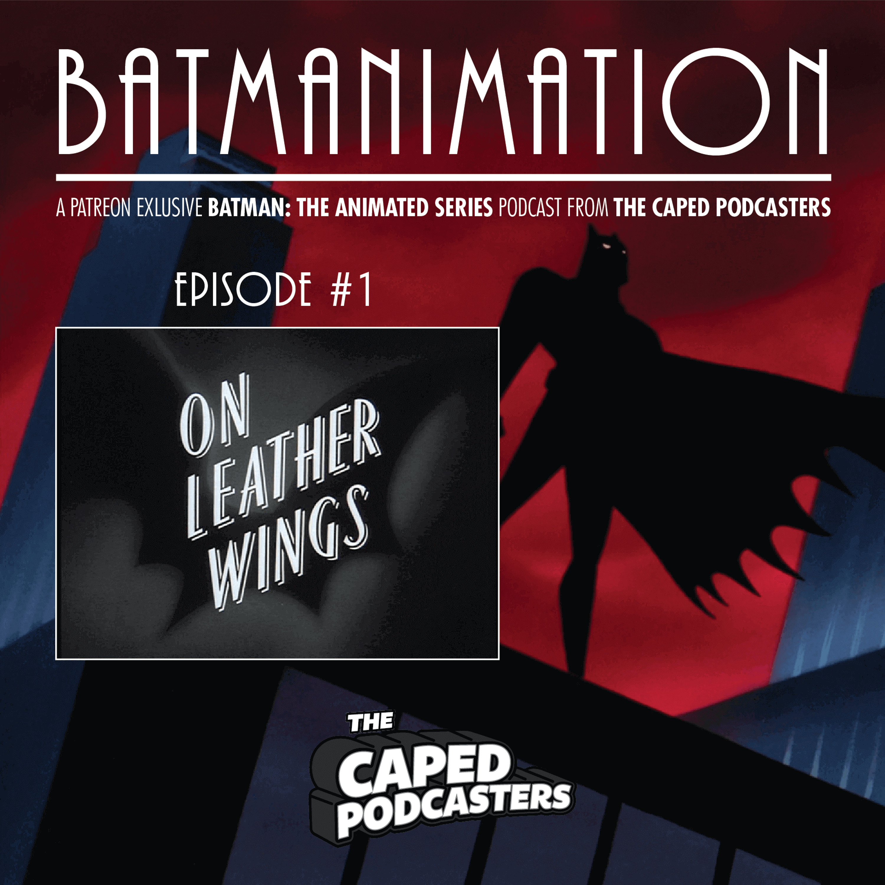 Caped Podcasters Present: Batmanimation S1E01 - On Leather Wings