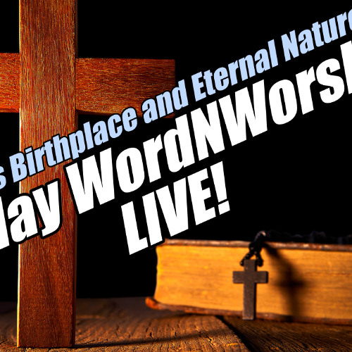 Messiah’s Birthplace and Eternal Nature. Sunday WordNWorship LIVE! B2T Ministries. Jul 20, 2025