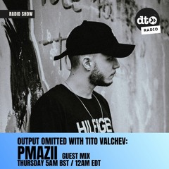 Output Omitted 005 with Tito Valchev: PMAZII Guest Mix