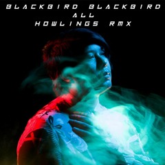 Blackbird Blackbird - All (Howlings Remix)