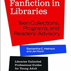 Get PDF Fanfiction in Libraries: Teen Collections, Programs, and Readers' Advisory (Libraries Unlimi