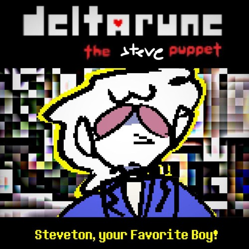 [Deltarune: The Steve puppet] - Steveton, your Favorite Boy!