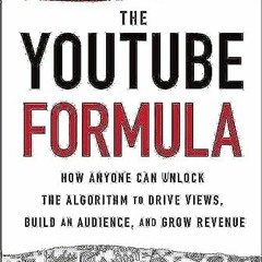 Free PDF The YouTube Formula: How Anyone Can Unlock the Algorithm to Drive Views. Build an Audienc