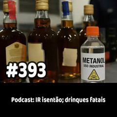 393 - Podcast: IR isentão; drinques fatais