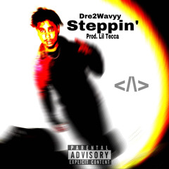 Dre2Wavyy - “Steppin” [ prod + Lil Tecca ]