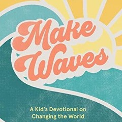 Ebook PDF Make Waves: A Kid?s Devotional on Changing the World