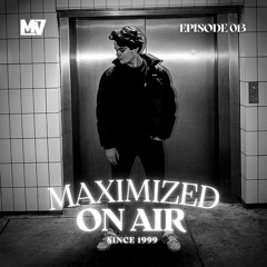 Maximized On Air - Episode 013
