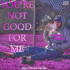 You’re Not Good For Me (Single)