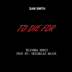 Sam Smith - To Die For (Kizomba Remix )Prod By Gerimulas Major Beats