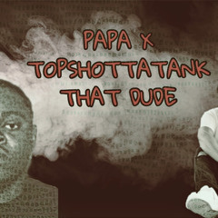 Papa X TopShottaTank, That Dude (Prod. BoneProductions)