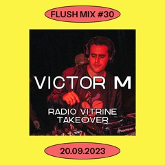 Flush Mix #30 | VICTOR M | RADIO VITRINE TAKEOVER