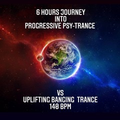 6 Hours Journey Into Progressive Psy-Trance vs Uplifting Banging Trance 140BPM