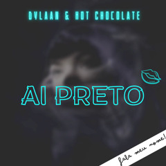 Hot Chocolate & Dylaan - Ai Preto