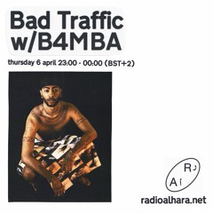 Radio Alhara: Bad Traffic w/B4MBA