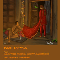 Sanwala - Toshi ft. Farasat Anees, Awais Raza Nekokara, Hareem Rashid | Kal Aaj Forever -