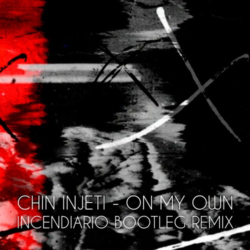 Chin Injeti - On My Own - [Incendiario Rmx] [FREE DOWNLOAD]