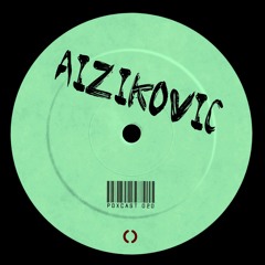 POXCAST #020 || AIZIKOVIC ||