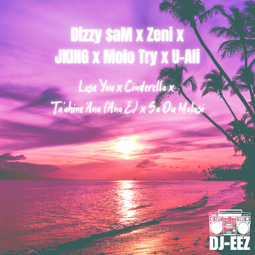 Dizzy $aM x Zeni x JKING x Molo Try x U-Ali - Loose you x Cinderella x Ana E x Sa Ou Malosi | Remix