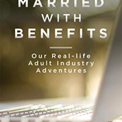 [Download] EBOOK 📦 Married with Benefits: Our Real-life Adult Industry Adventures by