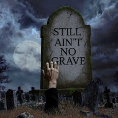 Still Ain't No Grave
