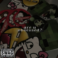 why u so obsessed with me?