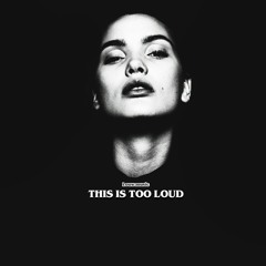 This Is Too Loud