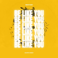 WHETHEN - BE LIKE YOU [SCARFIE REMIX]