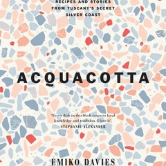 [PDF] Acquacotta 2/e: Recipes and Stories from Tuscany's Secret Silver Coast - Emiko Davies