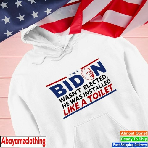 Joe Biden wasn’t elected he was installed like a toilet funny shirt