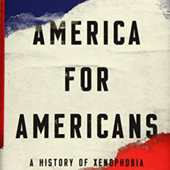 [FREE] PDF 📃 America for Americans: A History of Xenophobia in the United States by