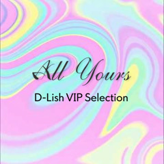 All Yours - D-Lish VIP Selection