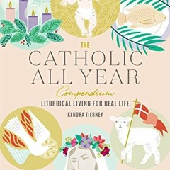 VIEW EPUB KINDLE PDF EBOOK The Catholic All Year Compendium: Liturgical Living for Re