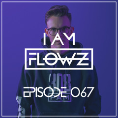 I AM FLOWZ - Episode 067 (incl. EpicNoize Guest Mix)