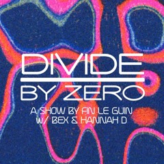 DIVIDE BY ZERO | EPISODE 20 W/ HANNAH D & BEX | 07.04.2024