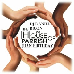 THE HOUSE OF PARRISH - JUAN BIRTHDAY - DJ DANIEL RICON