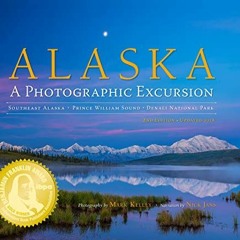 DOWNLOAD PDF 💑 Alaska: A Photographic Excursion - 2nd Edition by  Mark Kelley &  Nic