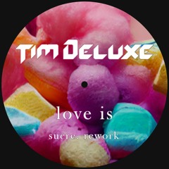 Love is - Tim Deluxe (sucre. rework)