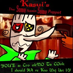 YOU'E A  Cro OkNO Ta COok I Should HA Ve Kno Wnj Ust BY [[Kasul's The Same Same Same Puppet]]